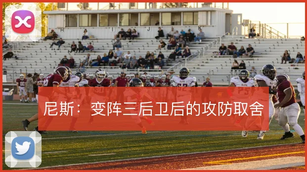 尼斯：变阵三后卫后的攻防取舍