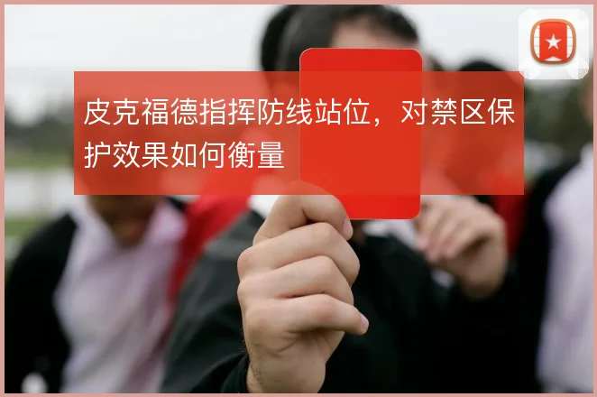皮克福德指挥防线站位,对禁区保护效果如何衡量