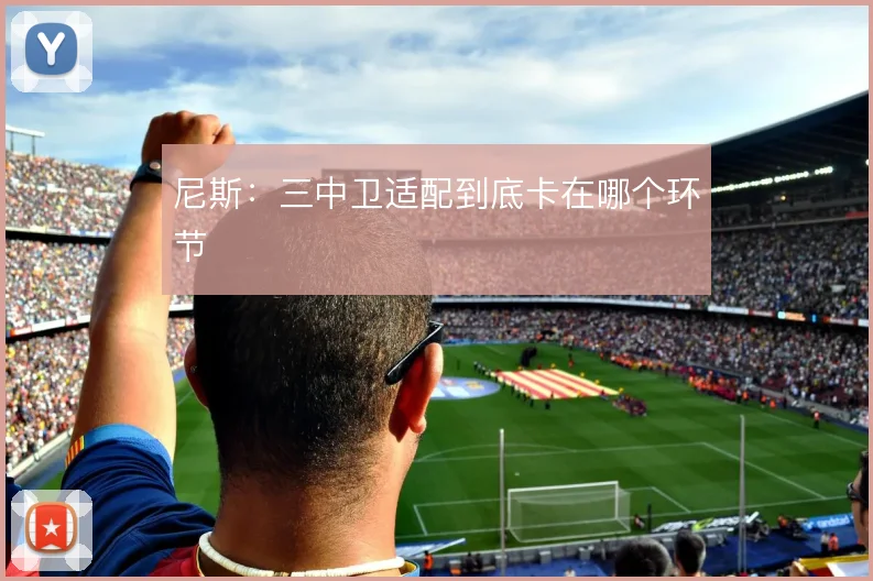 尼斯：三中卫适配到底卡在哪个环节