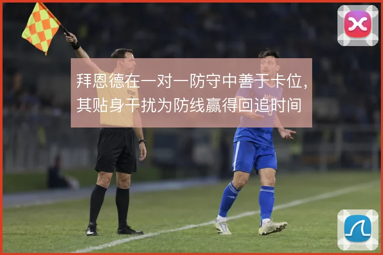 拜恩德在一对一防守中善于卡位,其贴身干扰为防线赢得回追时间