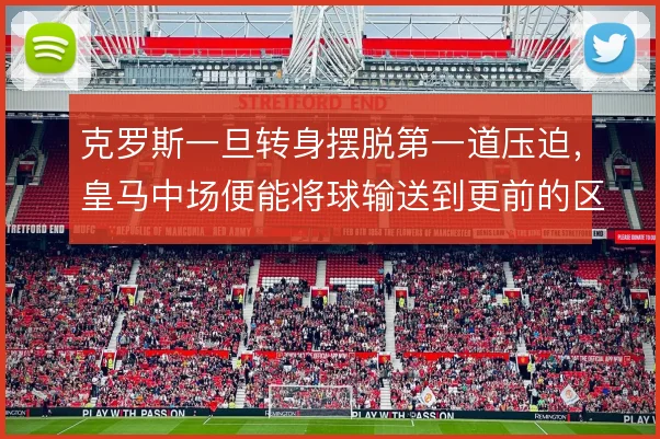克罗斯一旦转身摆脱第一道压迫，皇马中场便能将球输送到更前的区域
