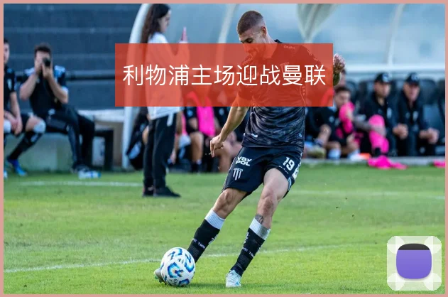 利物浦主场迎战曼联